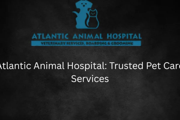 Atlantic Animal Hospital: Trusted Pet Care Services atlantic animal hospital and pet care resort​